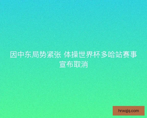 因中东局势紧张 体操世界杯多哈站赛事宣布取消
